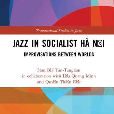 Jazz in Socialist Ha Noi: Improvisations between Worlds (Transnational Studies in Jazz)