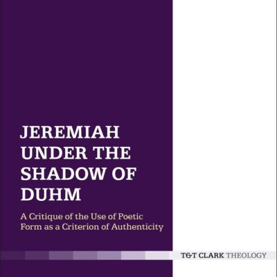 Jeremiah Under the Shadow of Duhm: A Critique of the Use of Poetic Form as a Criterion of Authenticity