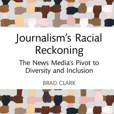 Journalism's Racial Reckoning: The News Media’s Pivot to Diversity and Inclusion (Routledge Focus on Journalism Studies)
