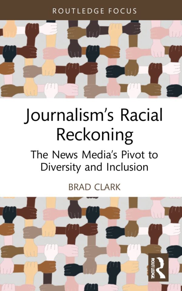 Journalism's Racial Reckoning: The News Media’s Pivot to Diversity and Inclusion (Routledge Focus on Journalism Studies)