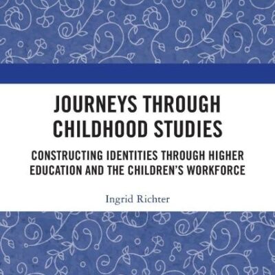 Journeys through Childhood Studies: Constructing Identities through Higher Education and the Children’s Workforce