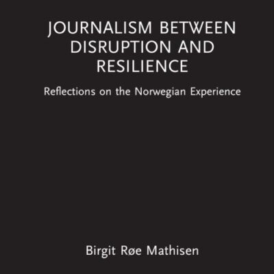 Journalism Between Disruption and Resilience: Reflections on the Norwegian Experience (Disruptions)