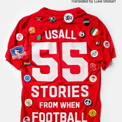 Kicking Off Around the World: 55 Stories from When Football Met Politics