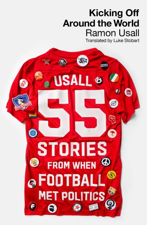 Kicking Off Around the World: 55 Stories from When Football Met Politics