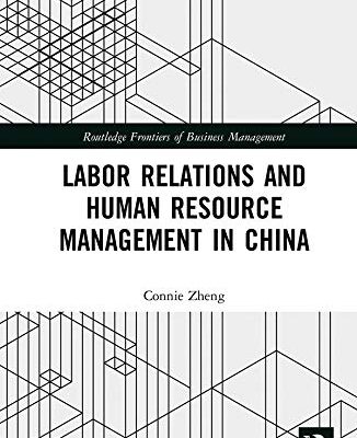 Labor Relations and Human Resource Management in China (Routledge Frontiers of Business Management)