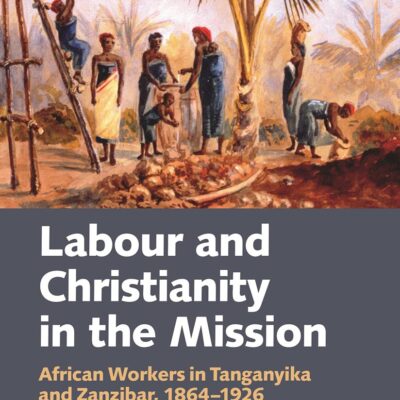Labour & Christianity in the Mission: African Workers in Tanganyika and Zanzibar