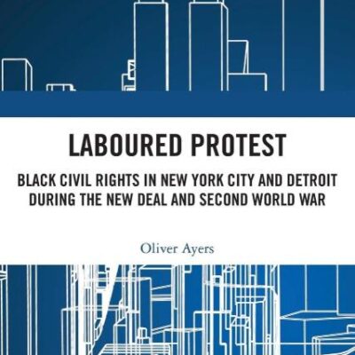 Laboured Protest:: Black Civil Rights in New York City and Detroit During the New Deal and Second World War