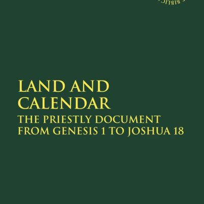 Land and Calendar: The Priestly Document from Genesis 1 to Joshua 18 (The Library of Hebrew Bible/Old Testament Studies)