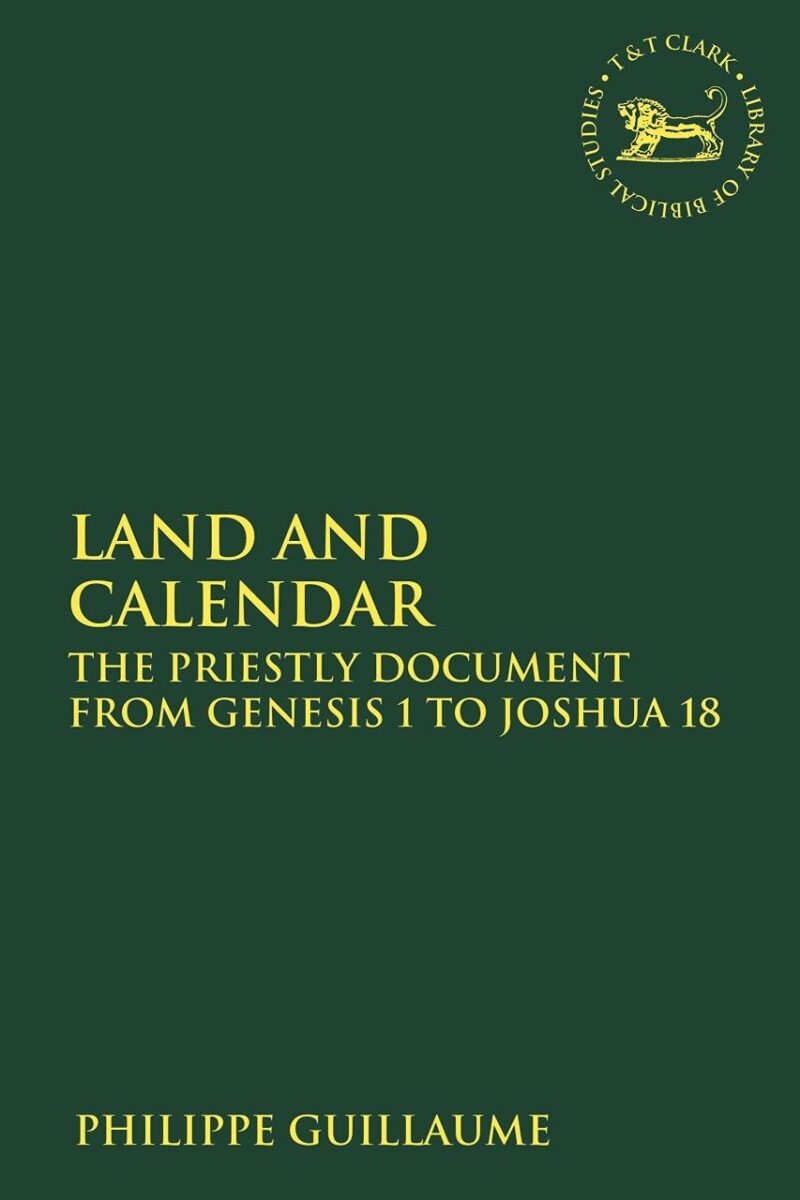Land and Calendar: The Priestly Document from Genesis 1 to Joshua 18 (The Library of Hebrew Bible/Old Testament Studies)