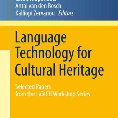 Language Technology for Cultural Heritage: Selected Papers from the LaTeCH Workshop Series (Theory and Applications of Natural Language Processing)