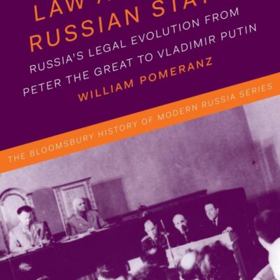 Law and the Russian State: Russia’s Legal Evolution from Peter the Great to Vladimir Putin (The Bloomsbury History of Modern Russia Series)