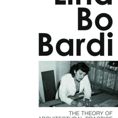 Lina Bo Bardi: The Theory of Architectural Practice