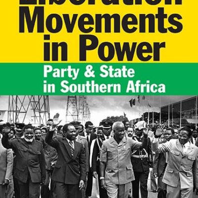 Liberation Movements in Power: Party & State in Southern Africa: Party and State in Southern Africa
