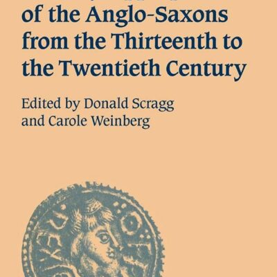 Literary Appropriations of the Angli-Saxons From the Thirteenth to the Twentieth Century: 29 (Cambridge Studies in Anglo-Saxon England)