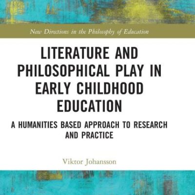 Literature and Philosophical Play in Early Childhood Education: A Humanities Based Approach to Research and Practice (New Directions in the Philosophy of Education)