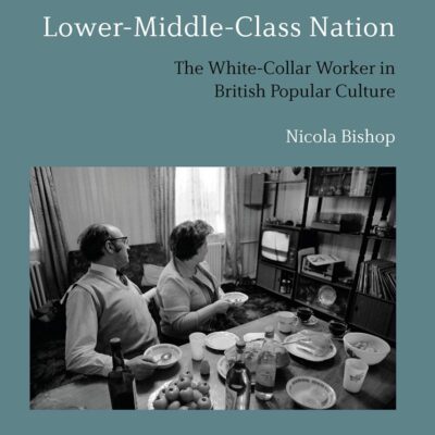 Lower-Middle-Class Nation: The White-Collar Worker in British Popular Culture