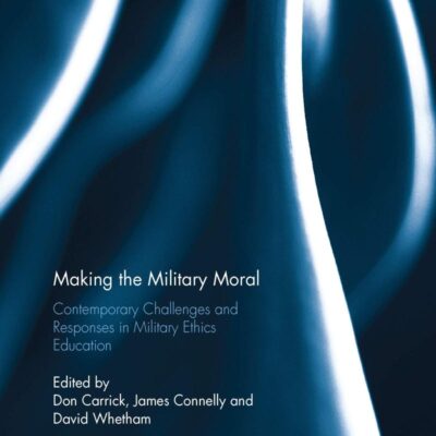 Making the Military Moral: Contemporary Challenges and Responses in Military Ethics Education