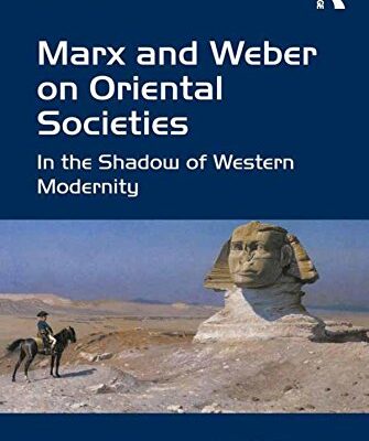 Marx and Weber on Oriental Societies: In the Shadow of Western Modernity (Classical and Contemporary Social Theory)