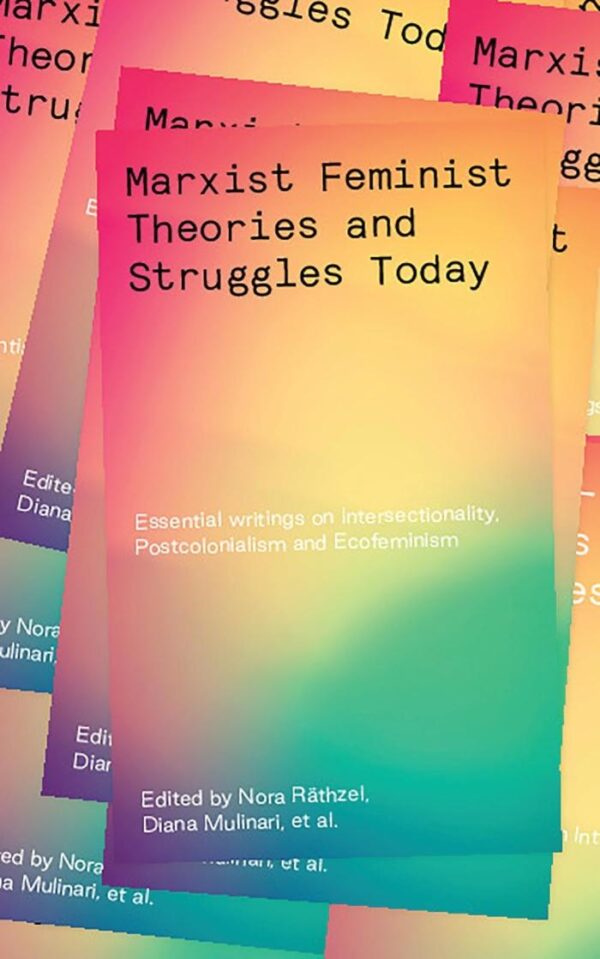 Marxist- Feminist Theories and Struggles Today: Essential writings on Intersectionality