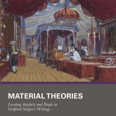 Material Theories: Locating Artefacts and People in Gottfried Semper's Writings