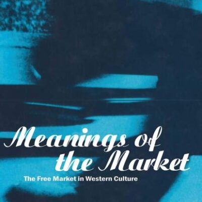 Meanings of the Market: The Free Market in Western Culture (Explorations in Anthropology)
