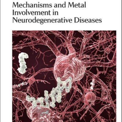 MECHANISMS AND METAL INVOLVEMENT IN NEURODEGENERATIVE DISEASES: Rsc: Volume 1 (Metallobiology)