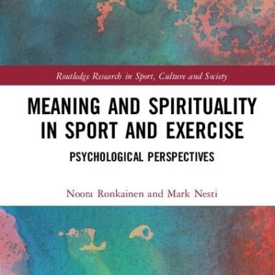 Meaning and Spirituality in Sport and Excercise: Psychological Perspectives (Routledge Research in Sport