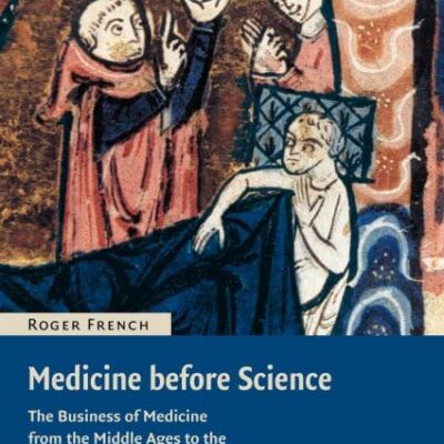 Medicine Before Science: The Business of Medicine From the Middle Ages to the Enlighenment: The Business of Medicine from the Middle Ages to the Enlightenment