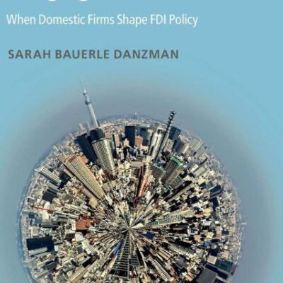 Merging Interests: When Domestic Firms Shape FDI Policy (Business and Public Policy)