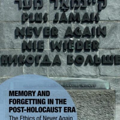 Memory and Forgetting in the Post-Holocaust Era: The Ethics of Never Again