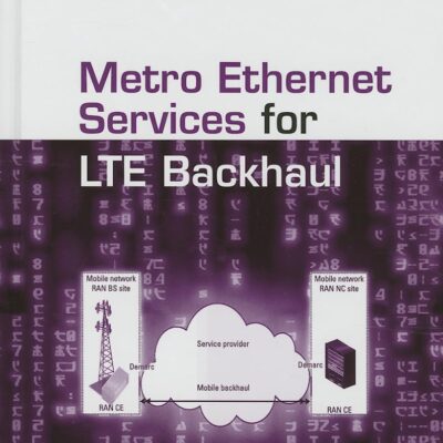 METRO ETHERNET SERVICES FOR LTE BACKHAUL (ARTECH HOUSE MOBILE COMMUNICATIONS LIBRARY)