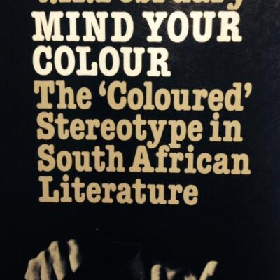 Mind Your Colour: The Coloured` Stereotype in South African Literature (Monographs from the African Studies Centre