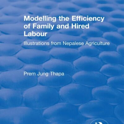 Modelling the Efficiency of Family and Hired Labour: Illustrations from Nepalese Agriculture (Routledge Revivals)