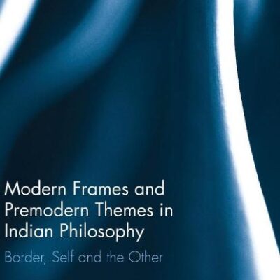Modern Frames and Premodern Themes in Indian Philosophy: Border