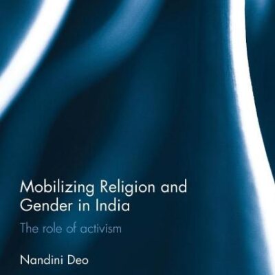 Mobilizing Religion and Gender in India: The Role of Activism (Routledge Contemporary South Asia Series)
