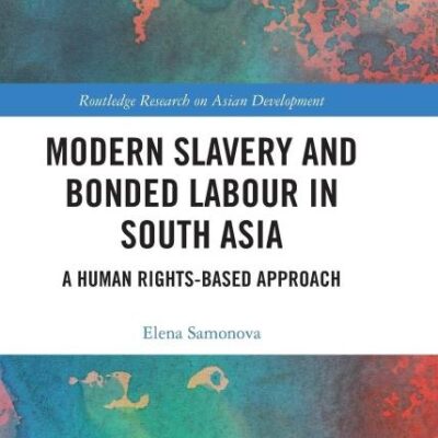 Modern Slavery and Bonded Labour in South Asia: A Human Rights-Based Approach (Routledge Research on Asian Development)