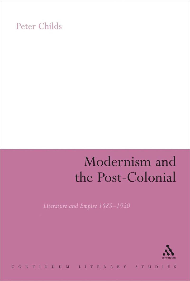 Modernism and the Post- Colonial: Literature and Empire 1885-1930 (Continuum Literary Studies)