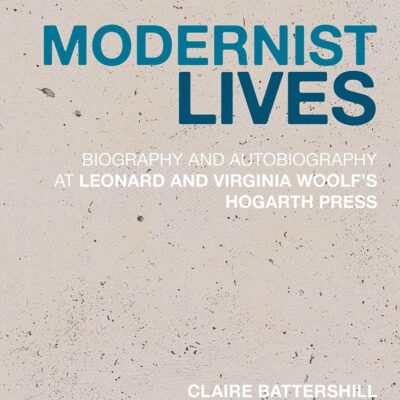 Modernist Lives: Biography and Autobiography at Leonard and Virginia Woolf's Hogarth Press (Historicizing Modernism)
