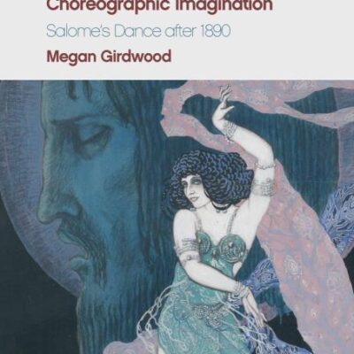 Modernism and the Choreographic Imagination: Salome'S Dance After 1890 (Edinburgh Critical Studies in Modernism