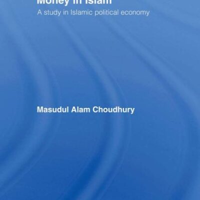 Money in Islam: A Study in Islamic Political Economy: 3 (Routledge International Studies in Money and Banking)