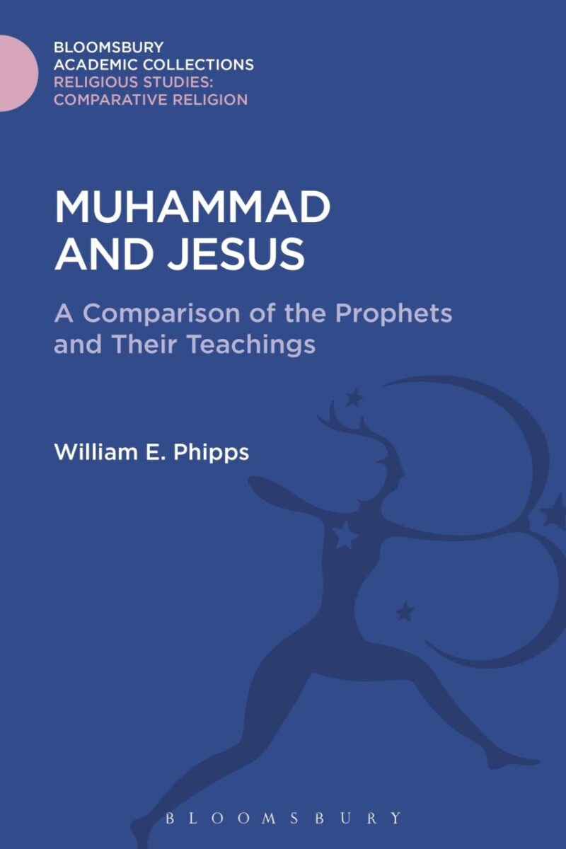 Muhammad and Jesus: A Comparison of the Prophets and Their Teachings (Religious Studies: Bloomsbury Academic Collections)