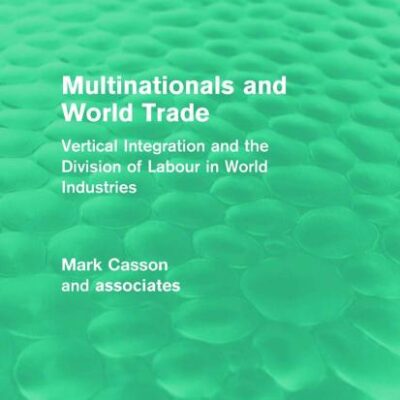 Multinationals and World Trade: Vertical Integration and the Divison of Labour in World Industries: Vertical Integration and the Division of Labour in World Industries (Routledge Revivals)