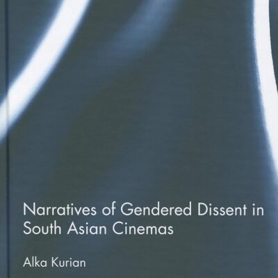 Narratives of Gendered Dissent in South Asian Cinemas: 12 (Routledge Advances in Film Studies)