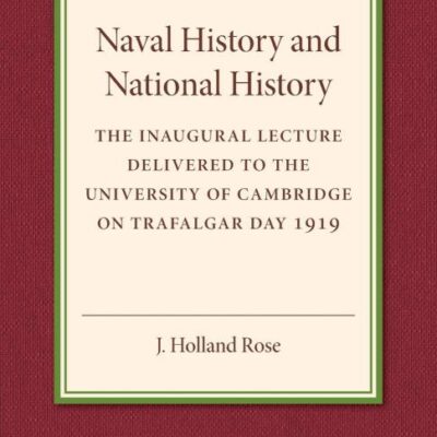 Naval History and National History: The Inaugural Lecture Delivered to the University of Cambridge on Trafalgar Day 1919