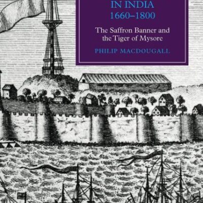 Naval Resistance to Britain's Growing Power in India (1660–1800): The Saffron Banner and the Tiger of Mysore