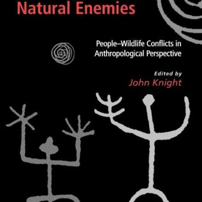 Natural Enemies: People-Widlife Conflicts in Anthropological Perspective: People-Wildlife Conflicts in Anthropological Perspective (European Association of Social Anthropologists)