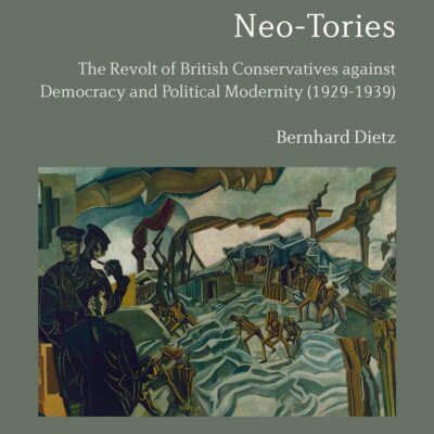 Neo-Tories: The Revolt of British Conservatives against Democracy and Political Modernity (1929-1939)