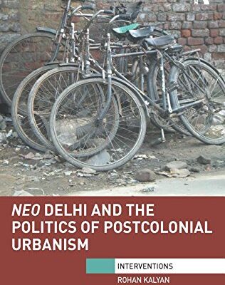 Neo Delhi and the Politics of Postcolonial Urbanism (Interventions)