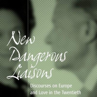 New Dangerous Liaisons: Discourses on Europe and Love in the Twentieth Century: 13 (Making Sense of History)