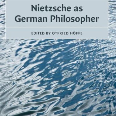 Nietzsche as German Philosopher (The German Philosophical Tradition)